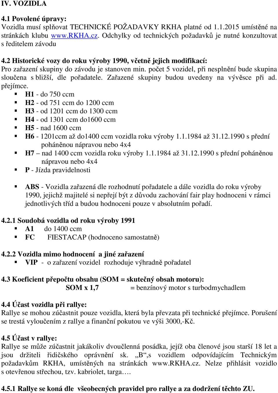 počet 5 vozidel, při nesplnění bude skupina sloučena s bližší, dle pořadatele. Zařazené skupiny budou uvedeny na vývěsce při ad. přejímce.