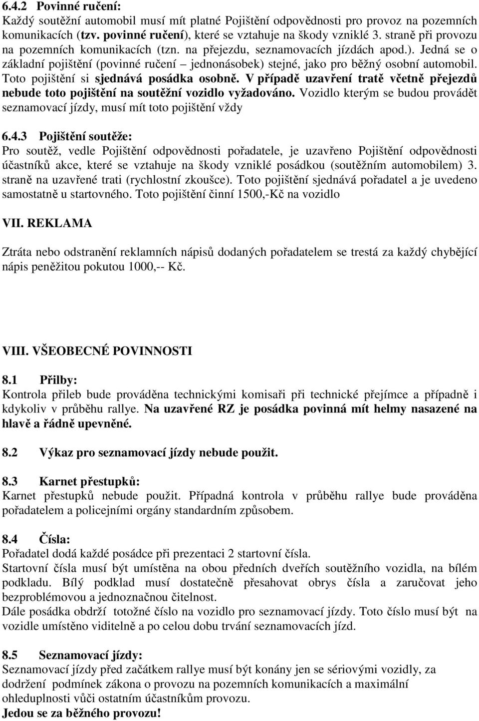 Toto pojištění si sjednává posádka osobně. V případě uzavření tratě včetně přejezdů nebude toto pojištění na soutěžní vozidlo vyžadováno.