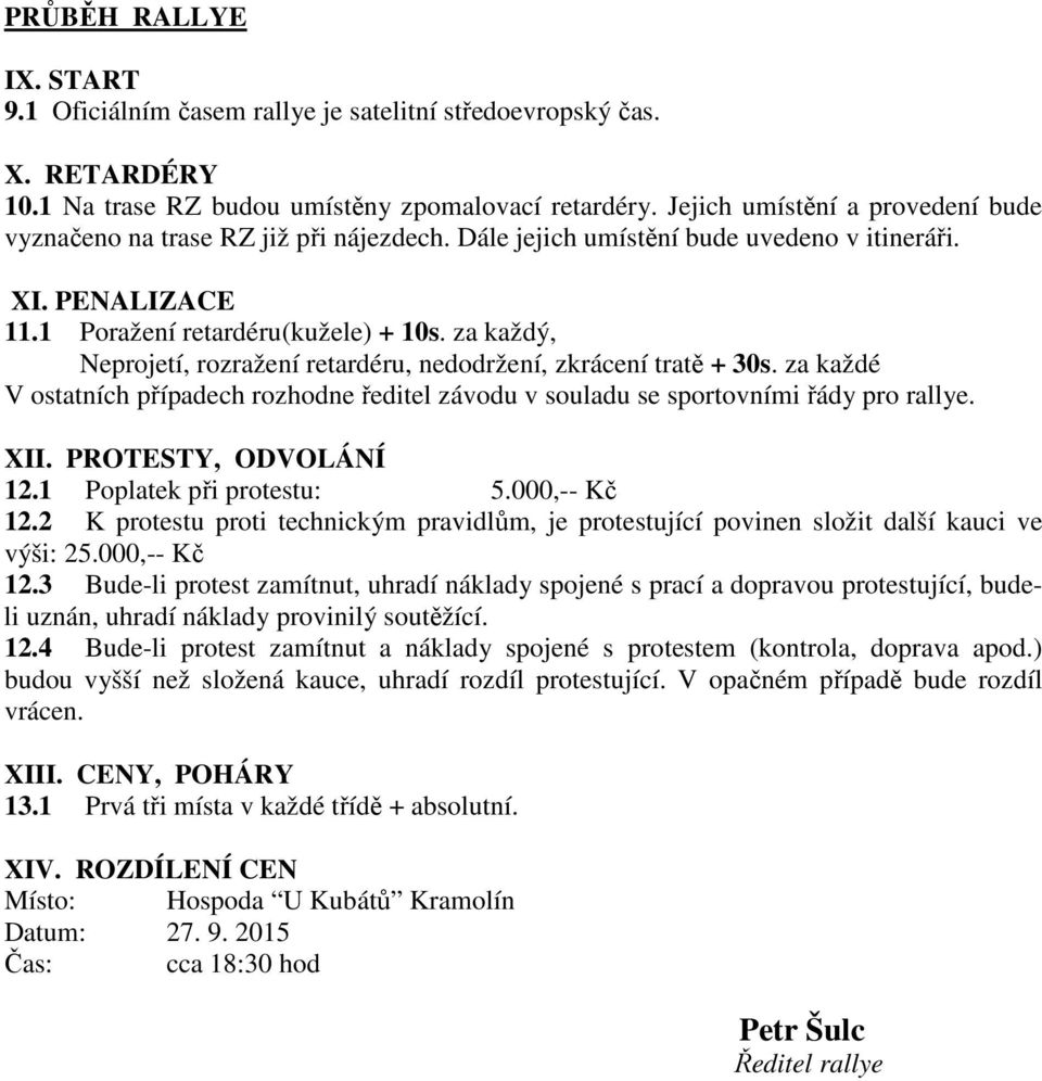 za každý, Neprojetí, rozražení retardéru, nedodržení, zkrácení tratě + 30s. za každé V ostatních případech rozhodne ředitel závodu v souladu se sportovními řády pro rallye. XII. PROTESTY, ODVOLÁNÍ 12.