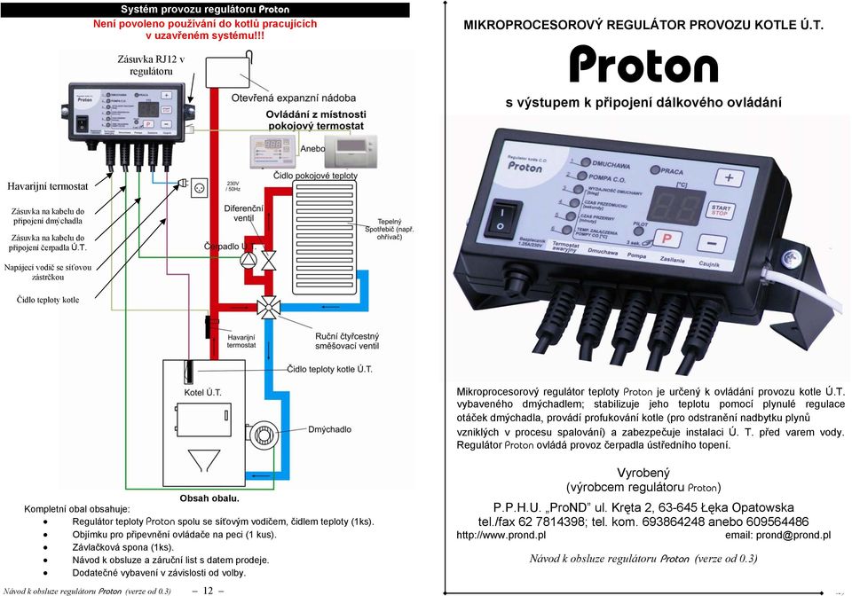 T. vybaveného dmýchadlem; stabilizuje jeho teplotu pomocí plynulé regulace otáček dmýchadla, provádí profukování kotle (pro odstranění nadbytku plynů vzniklých v procesu spalování) a zabezpečuje