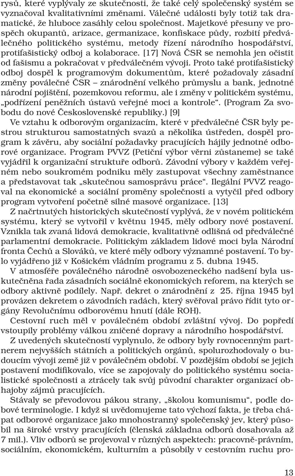 [17] Nová ČSR se nemohla jen očistit od fašismu a pokračovat v předválečném vývoji.