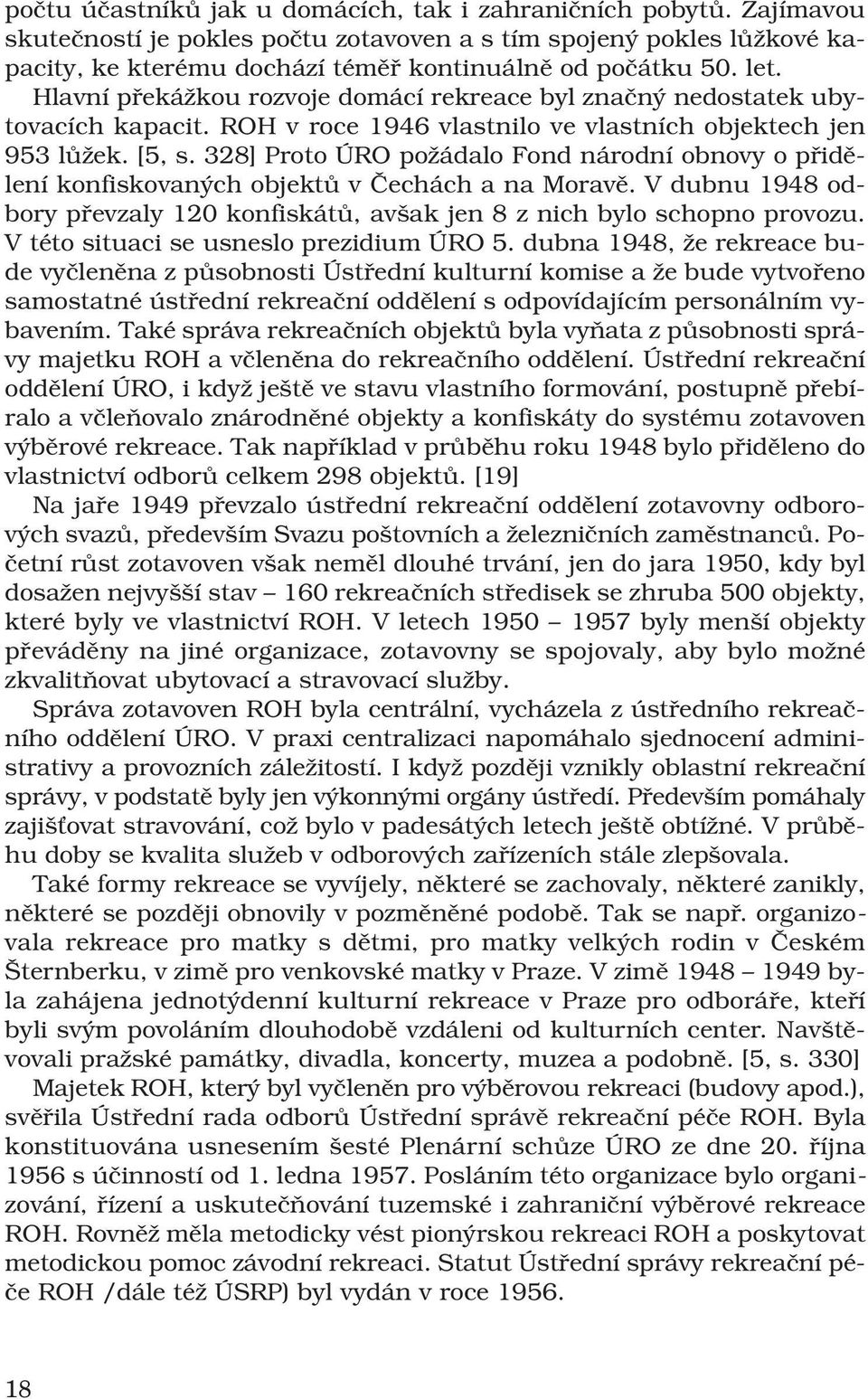 328] Proto ÚRO požádalo Fond národní obnovy o přidělení konfiskovaných objektů v Čechách a na Moravě. V dubnu 1948 odbory převzaly 120 konfiskátů, avšak jen 8 z nich bylo schopno provozu.