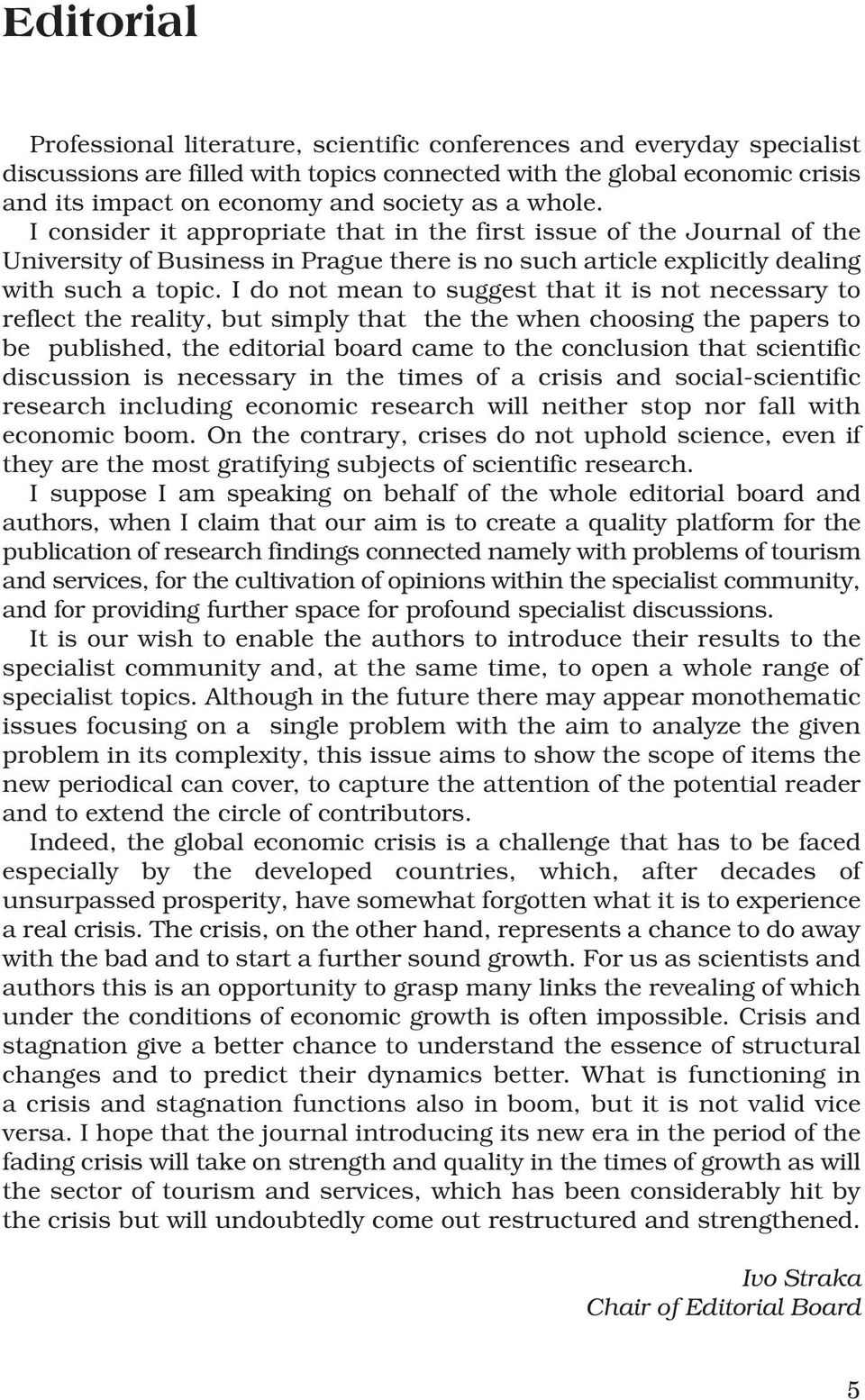 I do not mean to suggest that it is not necessary to reflect the reality, but simply that the the when choosing the papers to be published, the editorial board came to the conclusion that scientific