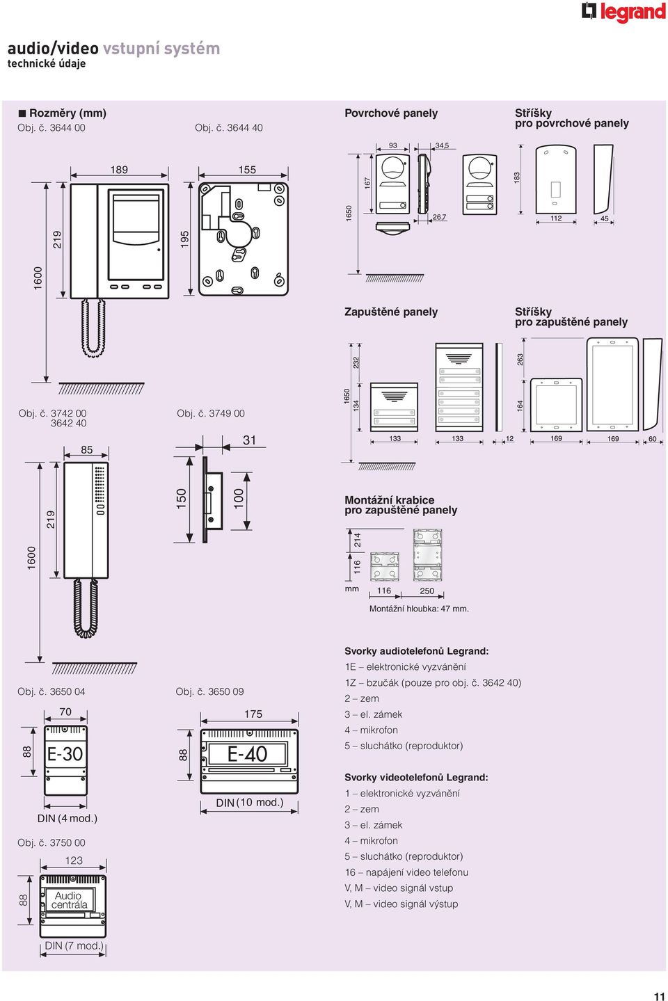 Obj. č. 360 04 88 88 70 DIN (4 mo d.) Obj. č. 370 00 13 Audio centrála Obj. č. 360 09 17 88 DIN (10 mod.) Svorky audiotelefonů Legrand: 1E elektronické vyzvánění 1Z bzučák (pouze pro obj. č. 364 40) zem 3 el.