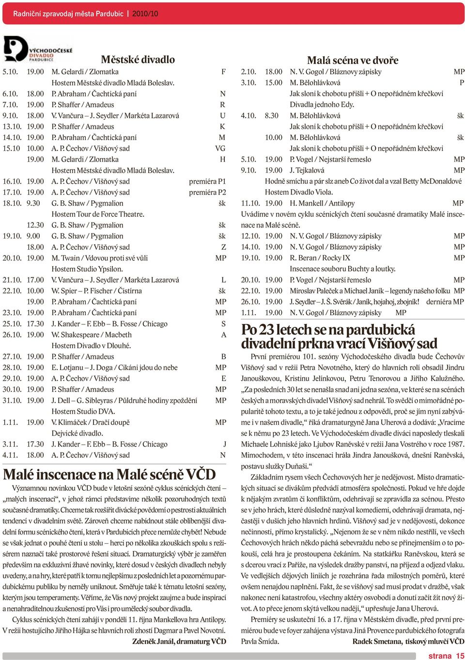 Gelardi / Zlomatka H Hostem Městské divadlo Mladá Boleslav. 16.10. 19.00 A. P. Čechov / Višňový sad premiéra P1 17.10. 19.00 A. P. Čechov / Višňový sad premiéra P2 18.10. 9.30 G. B. Shaw / Pygmalion šk Hostem Tour de Force Theatre.