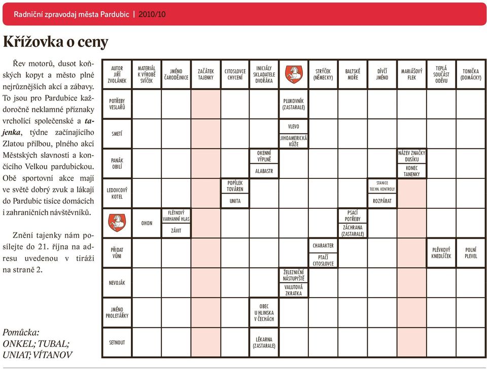 Obě sportovní akce mají ve světě dobrý zvuk a lákají do Pardubic tisíce domácích i zahraničních návštěvníků. Znění tajenky nám posílejte do 21. října na adresu uvedenou v tiráži na straně 2.