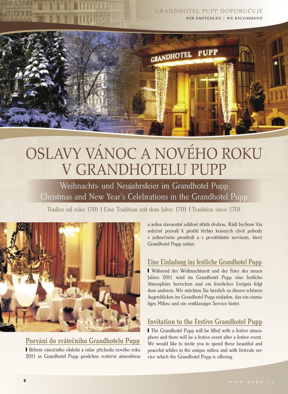 Rádi bychom Vás srdečně pozvali k prožití těchto krásných chvil pohody v jedinečném prostředí a s prvotřídním servisem, který Grandhotel Pupp nabízí.