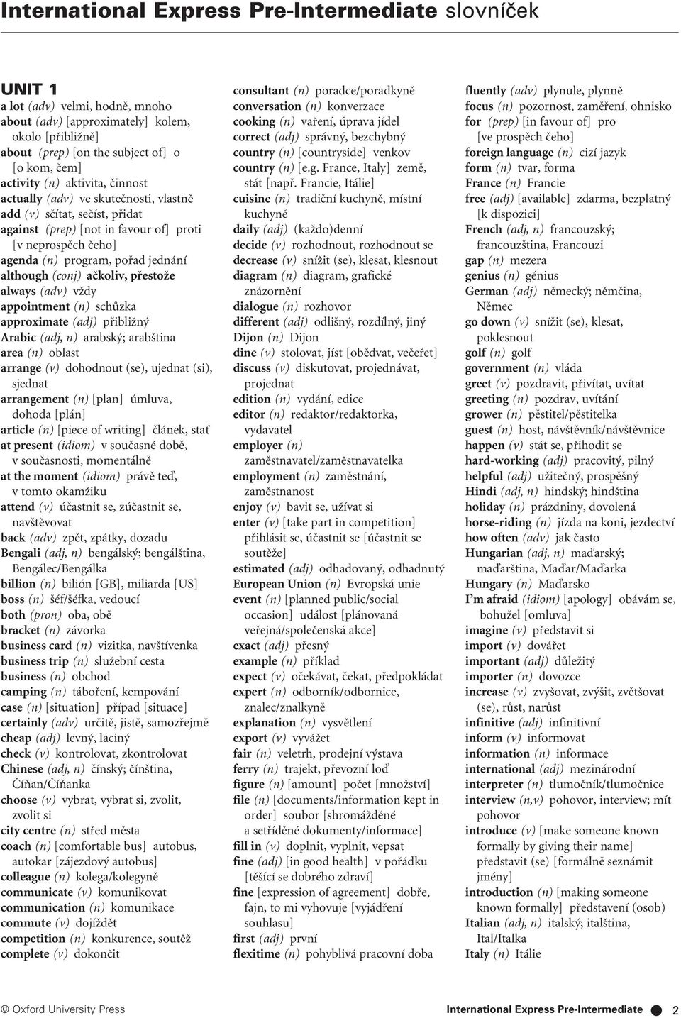 (conj) aãkoliv, pfiestoïe always (adv) vïdy appointment (n) schûzka approximate (adj) pfiibliïn Arabic (adj, n) arabsk ; arab tina area (n) oblast arrange (v) dohodnout (se), ujednat (si), sjednat