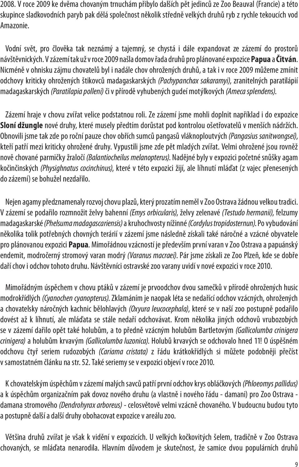 V zázemí tak už v roce 2009 našla domov řada druhů pro plánované expozice Papua a Čitván.