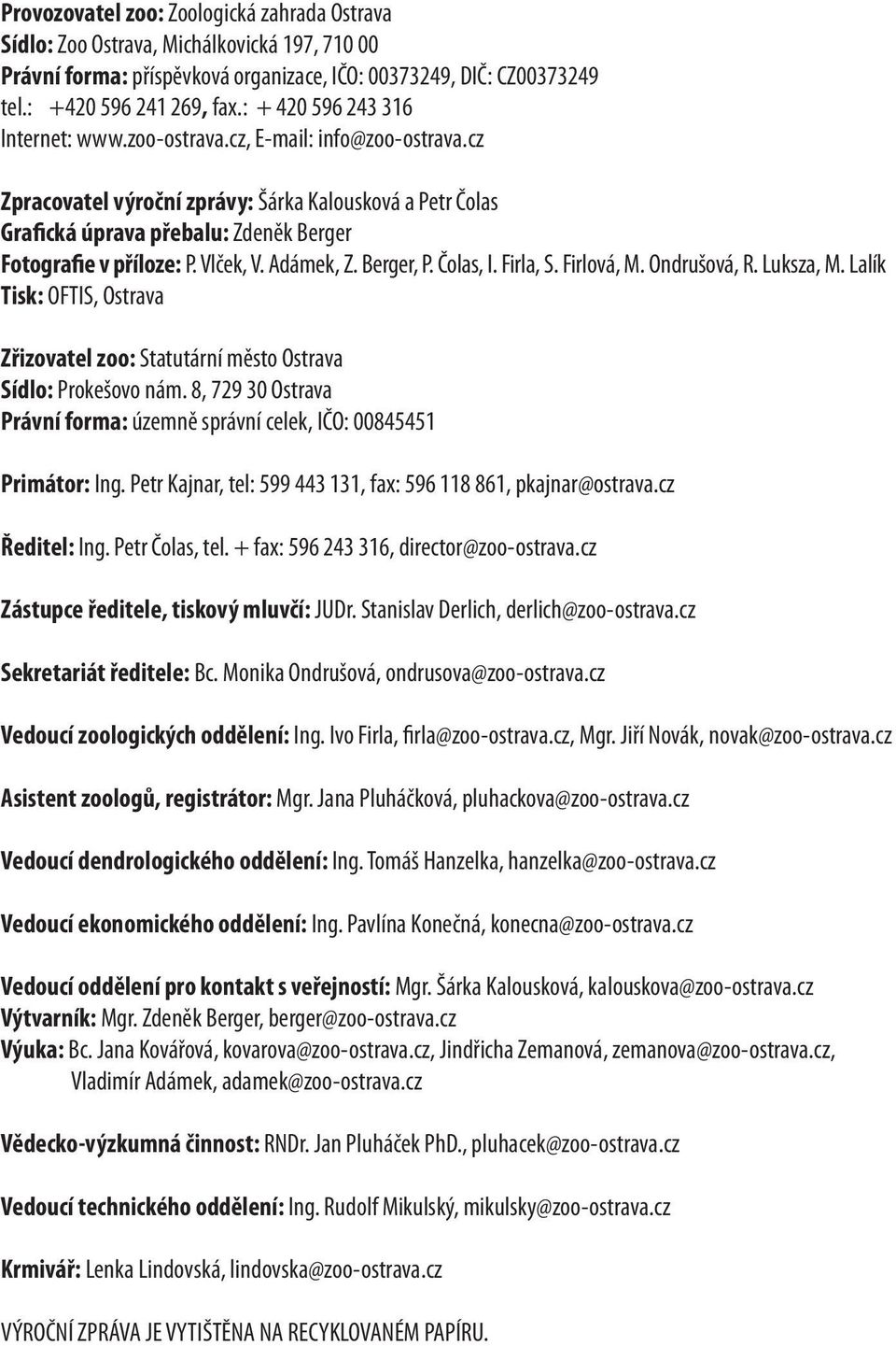 Vlček, V. Adámek, Z. Berger, P. Čolas, I. Firla, S. Firlová, M. Ondrušová, R. Luksza, M. Lalík Tisk: OFTIS, Ostrava Zřizovatel zoo: Statutární město Ostrava Sídlo: Prokešovo nám.