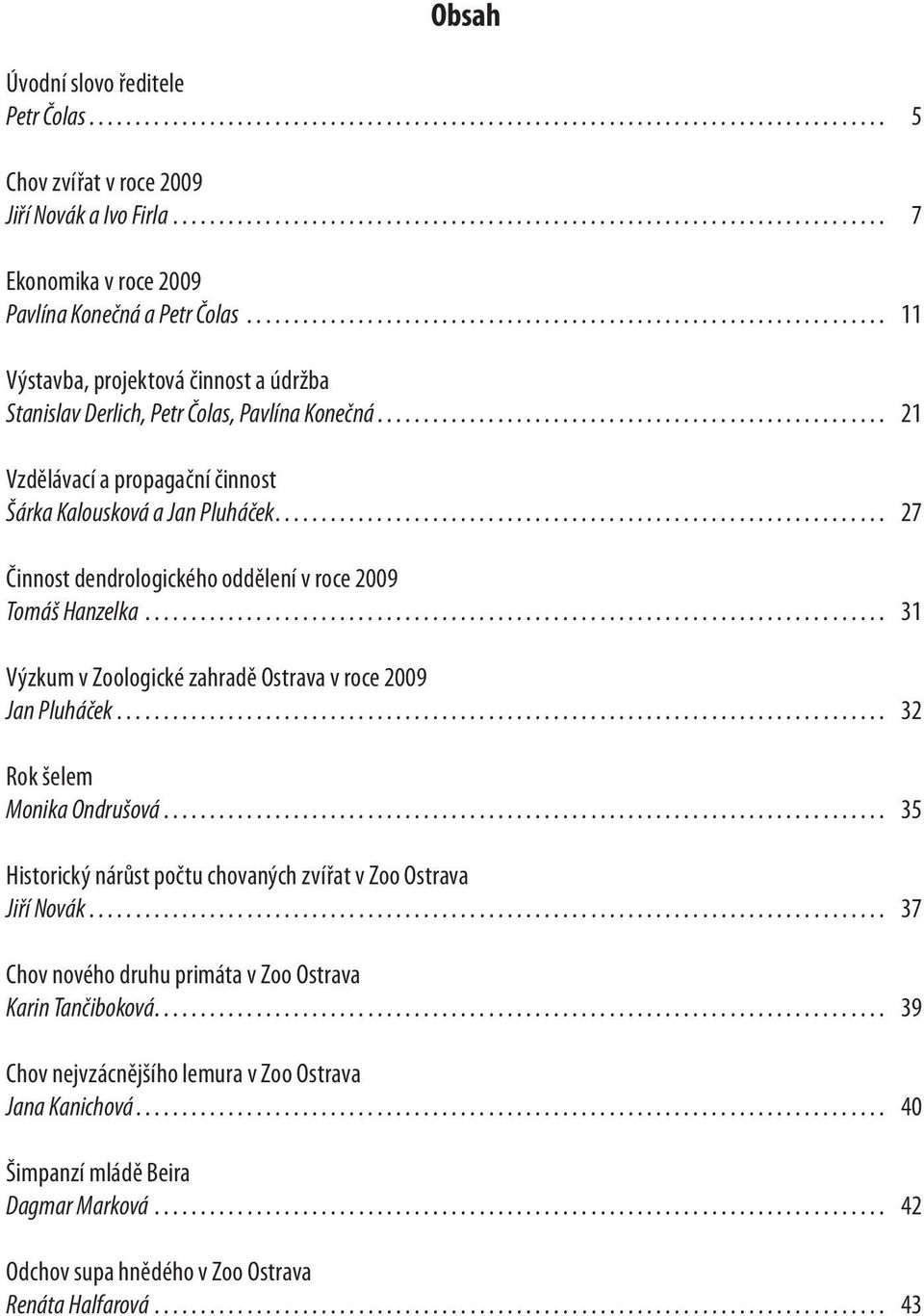 .................................................................... 11 Výstavba, projektová činnost a údržba Stanislav Derlich, Petr Čolas, Pavlína Konečná.