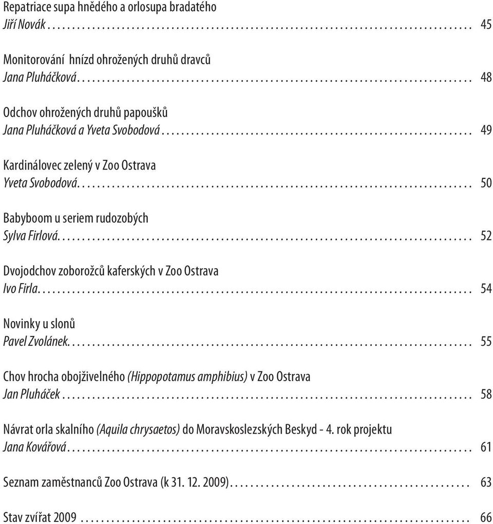 .. 50 Babyboom u seriem rudozobých Sylva Firlová... 52 Dvojodchov zoborožců kaferských v Zoo Ostrava Ivo Firla... 54 Novinky u slonů Pavel Zvolánek.