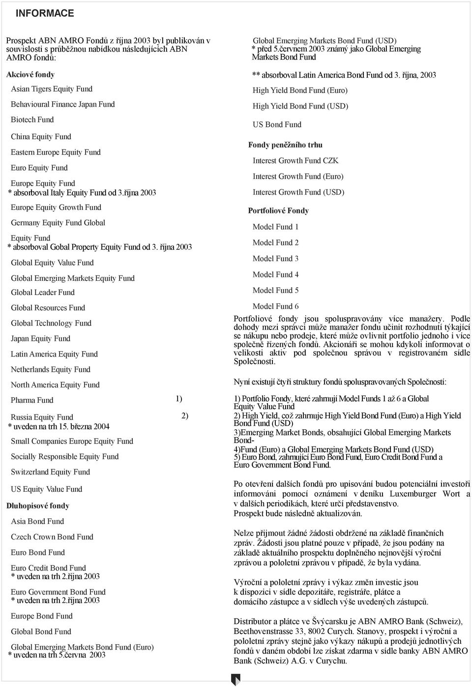 červnem 2003 známý jako Global Emerging Markets Bond Fund ** absorboval Latin America Bond Fund od 3.