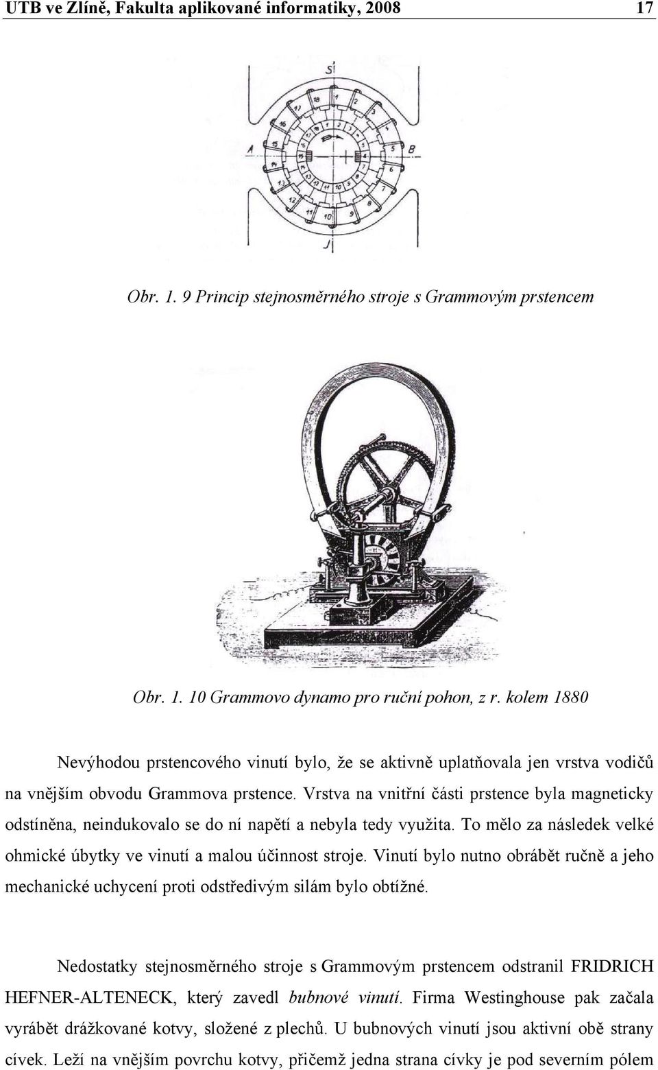 Vrstva na vnitřní části prstence byla magneticky odstíněna, neindukovalo se do ní napětí a nebyla tedy využita. To mělo za následek velké ohmické úbytky ve vinutí a malou účinnost stroje.