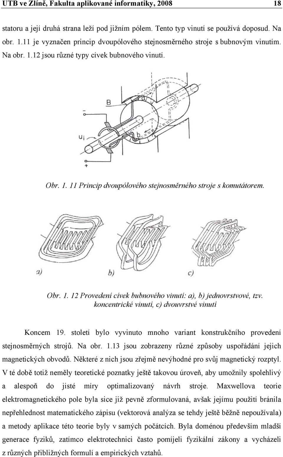 koncentrické vinutí, c) dvouvrstvé vinutí Koncem 19. století bylo vyvinuto mnoho variant konstrukčního provedení stejnosměrných strojů. Na obr. 1.13 jsou zobrazeny různé způsoby uspořádání jejich magnetických obvodů.