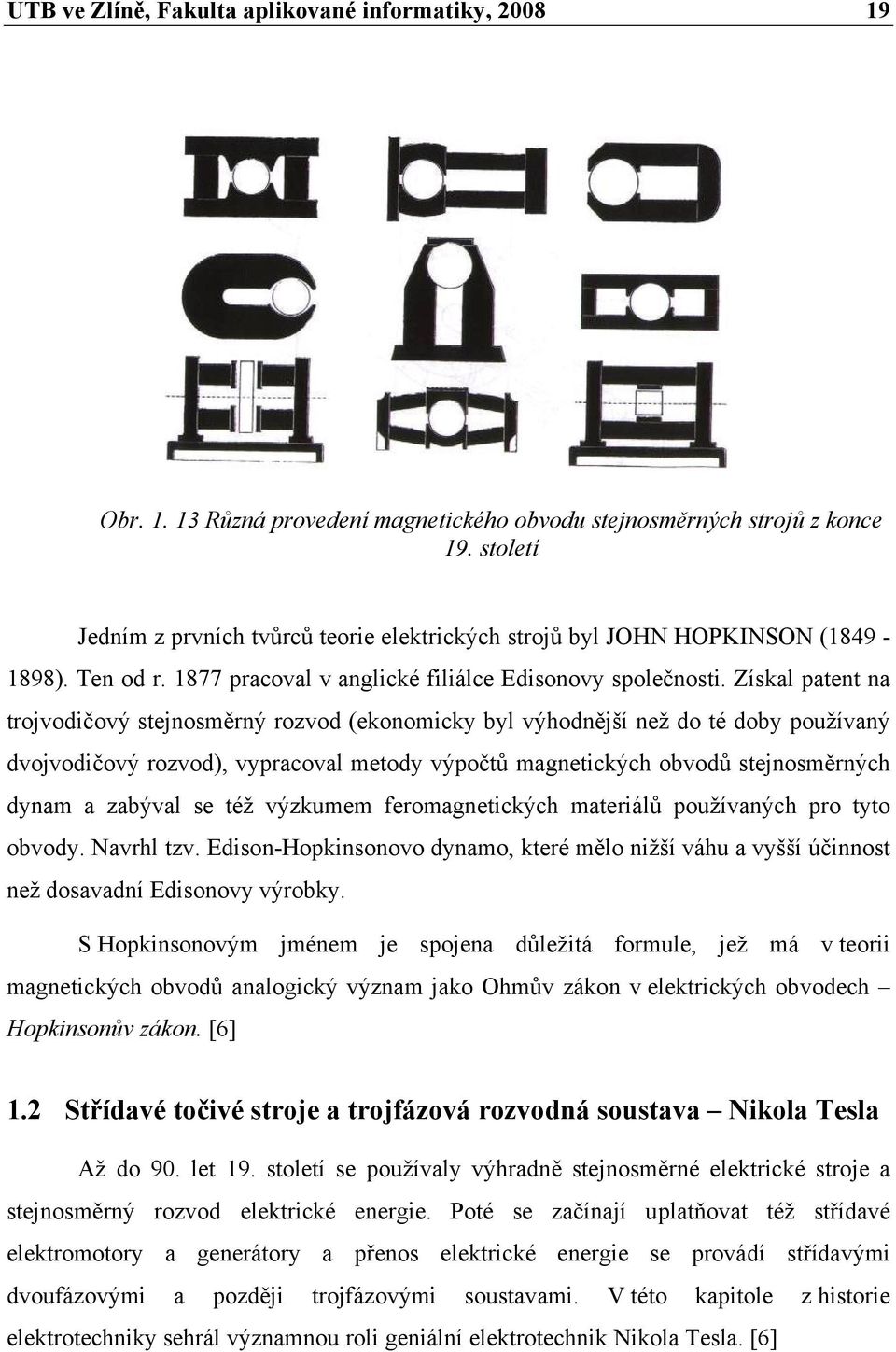 Získal patent na trojvodičový stejnosměrný rozvod (ekonomicky byl výhodnější než do té doby používaný dvojvodičový rozvod), vypracoval metody výpočtů magnetických obvodů stejnosměrných dynam a