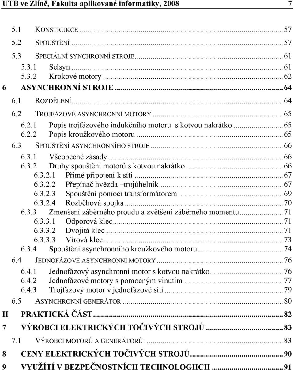 ..66 6.3.1 Všeobecné zásady...66 6.3.2 Druhy spouštění motorů s kotvou nakrátko...66 6.3.2.1 Přímé připojení k síti...67 6.3.2.2 Přepínač hvězda trojúhelník...67 6.3.2.3 Spouštění pomocí transformátorem.