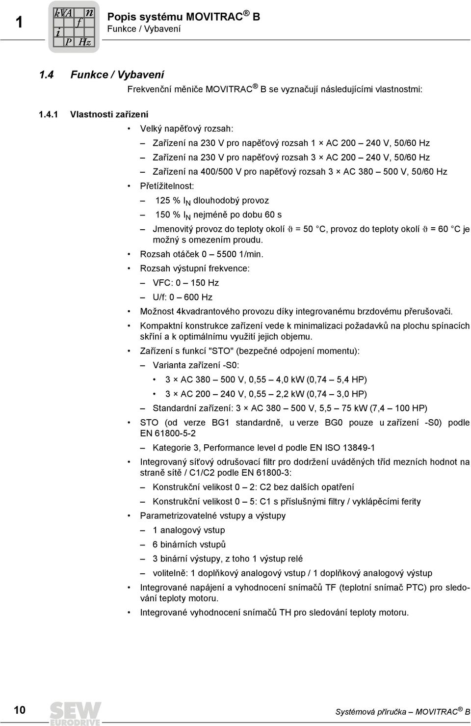 1 Vlastnosti zařízení Velký napěťový rozsah: Zařízení na 230 V pro napěťový rozsah 1 AC 200 240 V, 50/60 Hz Zařízení na 230 V pro napěťový rozsah 3 AC 200 240 V, 50/60 Hz Zařízení na 400/500 V pro