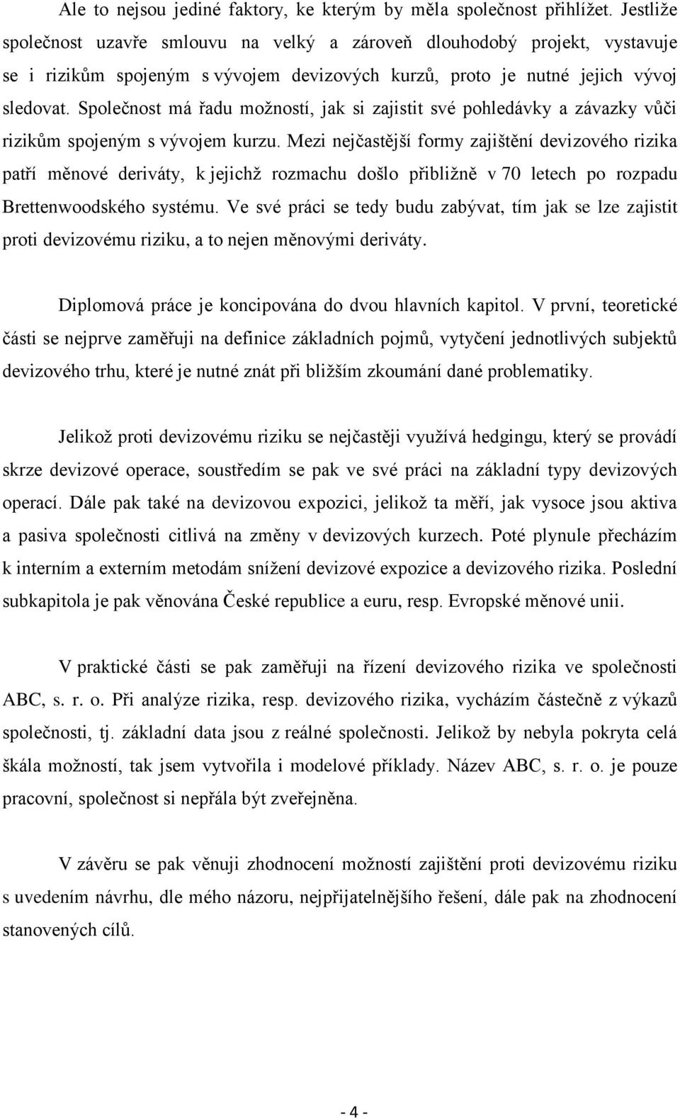 Společnost má řadu možností, jak si zajistit své pohledávky a závazky vůči rizikům spojeným s vývojem kurzu.