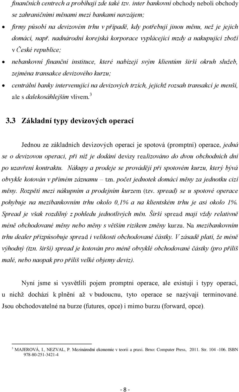 nadnárodní korejská korporace vyplácející mzdy a nakupující zboží v České republice; nebankovní finanční instituce, které nabízejí svým klientům širší okruh služeb, zejména transakce devizového