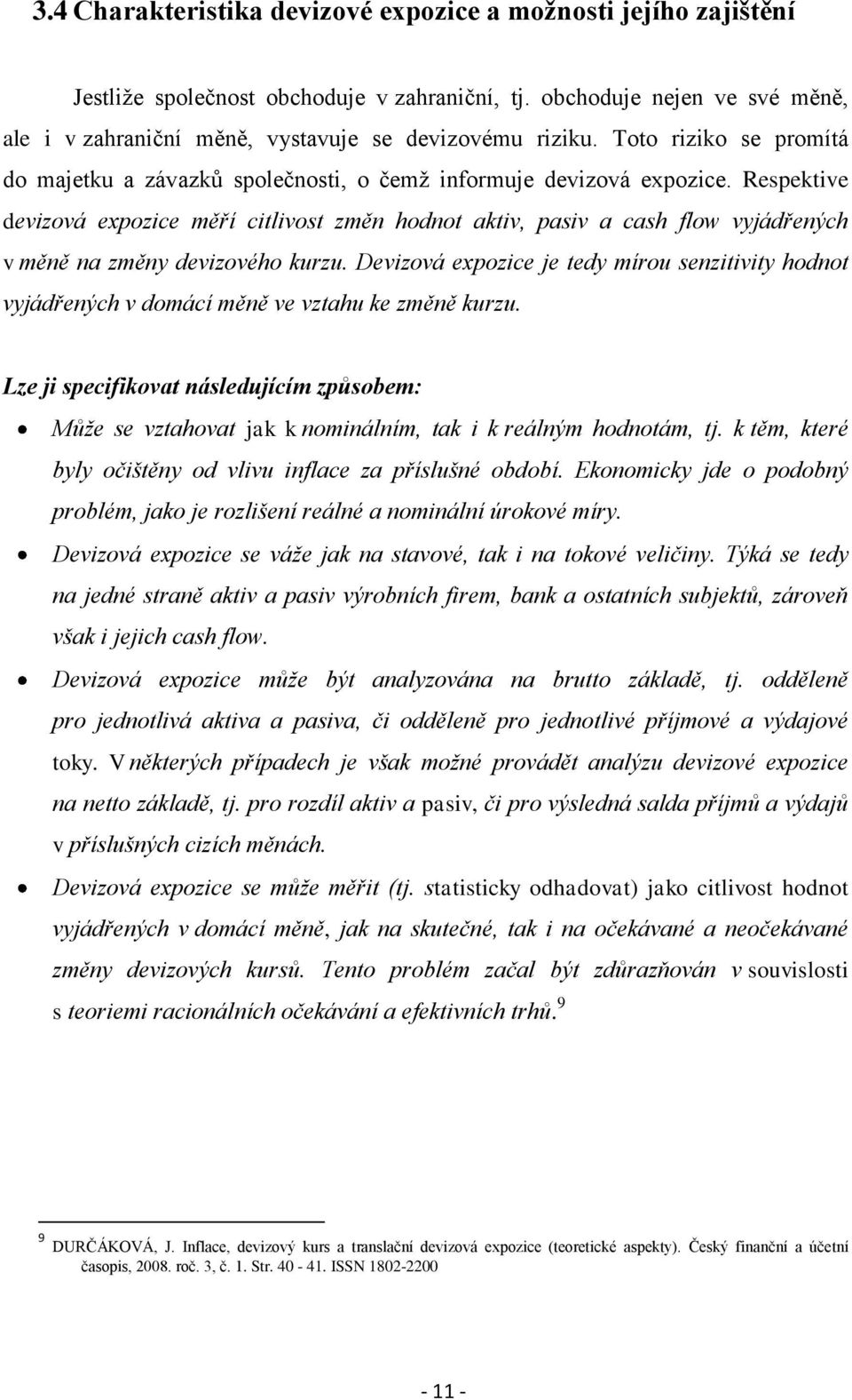 Respektive devizová expozice měří citlivost změn hodnot aktiv, pasiv a cash flow vyjádřených v měně na změny devizového kurzu.