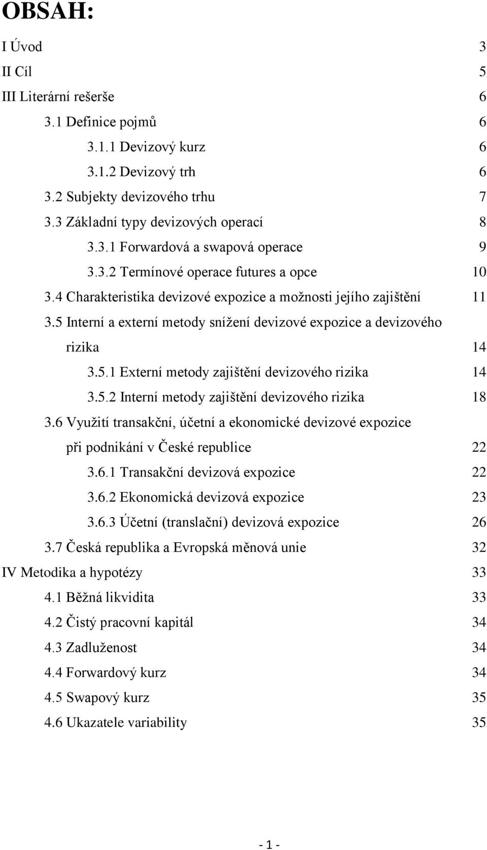 5.2 Interní metody zajištění devizového rizika 18 3.6 Využití transakční, účetní a ekonomické devizové expozice při podnikání v České republice 22 3.6.1 Transakční devizová expozice 22 3.6.2 Ekonomická devizová expozice 23 3.