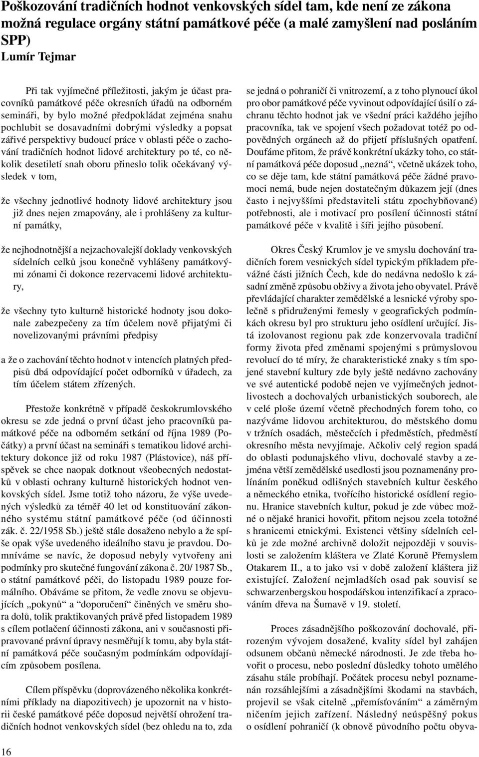 práce v oblasti péèe o zachování tradièních hodnot lidové architektury po té, co nìkolik desetiletí snah oboru pøineslo tolik oèekávaný výsledek v tom, že všechny jednotlivé hodnoty lidové