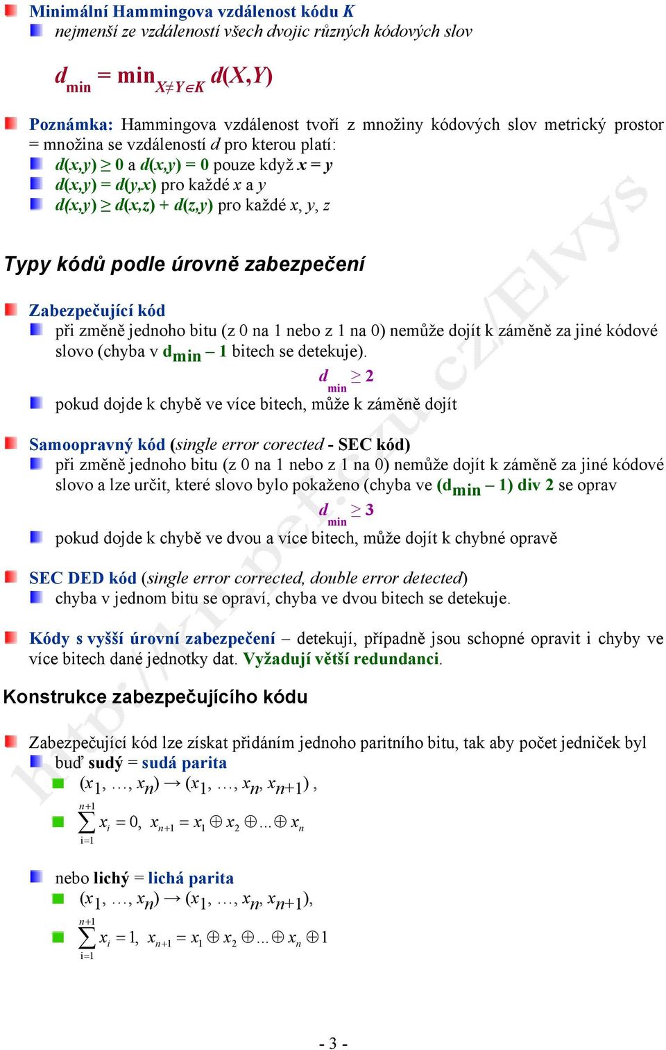 Zabezpečující kód při změně jednoho bitu (z 0 na nebo z na 0) nemůže dojít k záměně za jiné kódové slovo (chyba v d min bitech se detekuje).