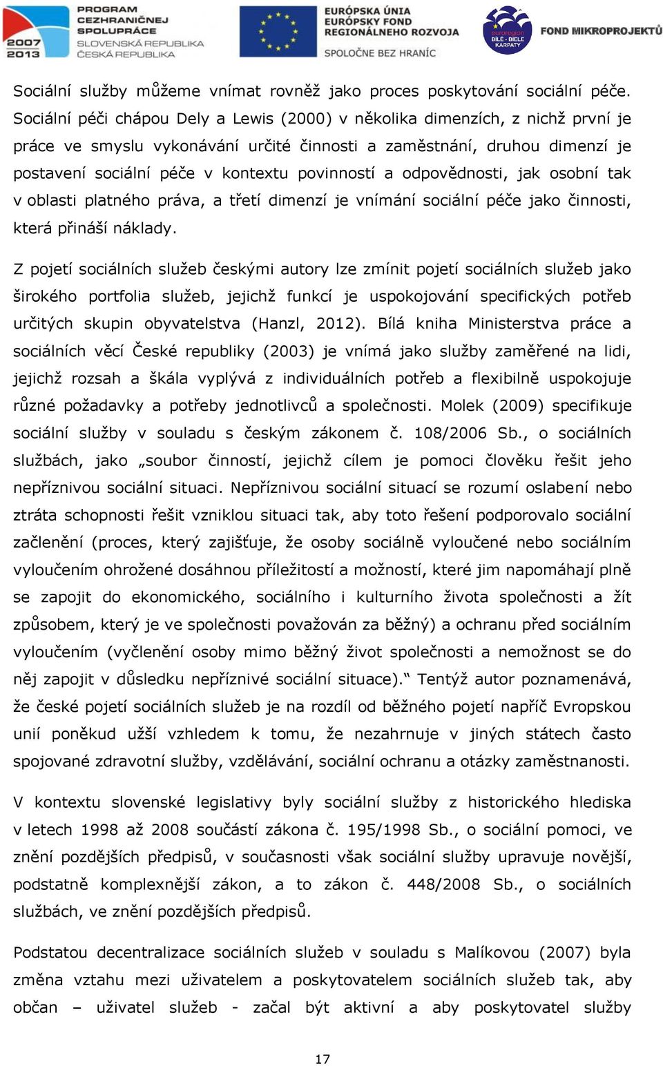 a odpovědnosti, jak osobní tak v oblasti platného práva, a třetí dimenzí je vnímání sociální péče jako činnosti, která přináší náklady.