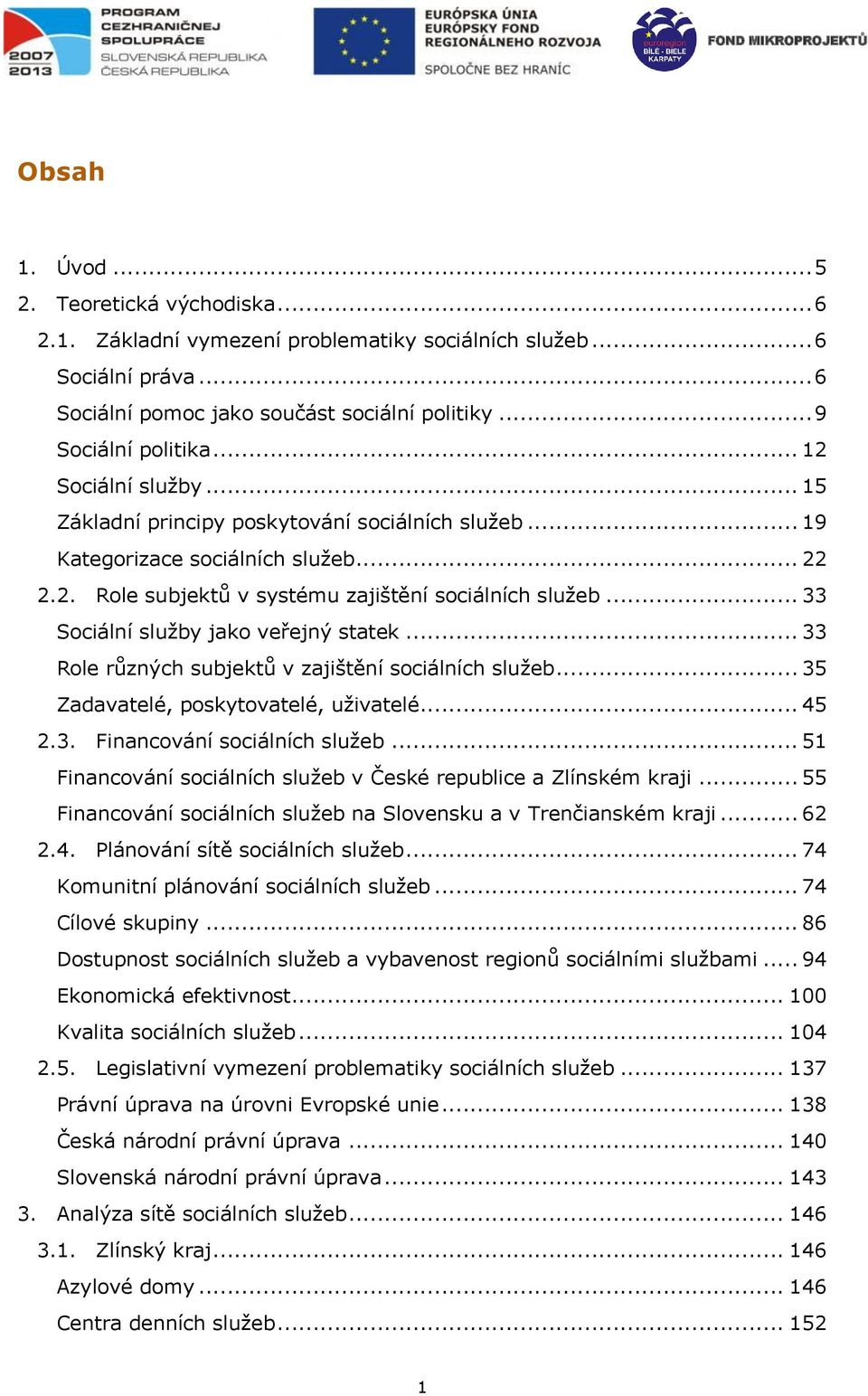 .. 33 Sociální služby jako veřejný statek... 33 Role různých subjektů v zajištění sociálních služeb... 35 Zadavatelé, poskytovatelé, uživatelé... 45 2.3. Financování sociálních služeb.