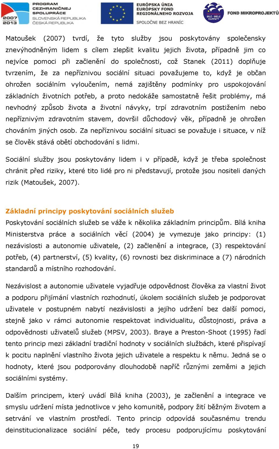 nedokáže samostatně řešit problémy, má nevhodný způsob života a životní návyky, trpí zdravotním postižením nebo nepříznivým zdravotním stavem, dovršil důchodový věk, případně je ohrožen chováním