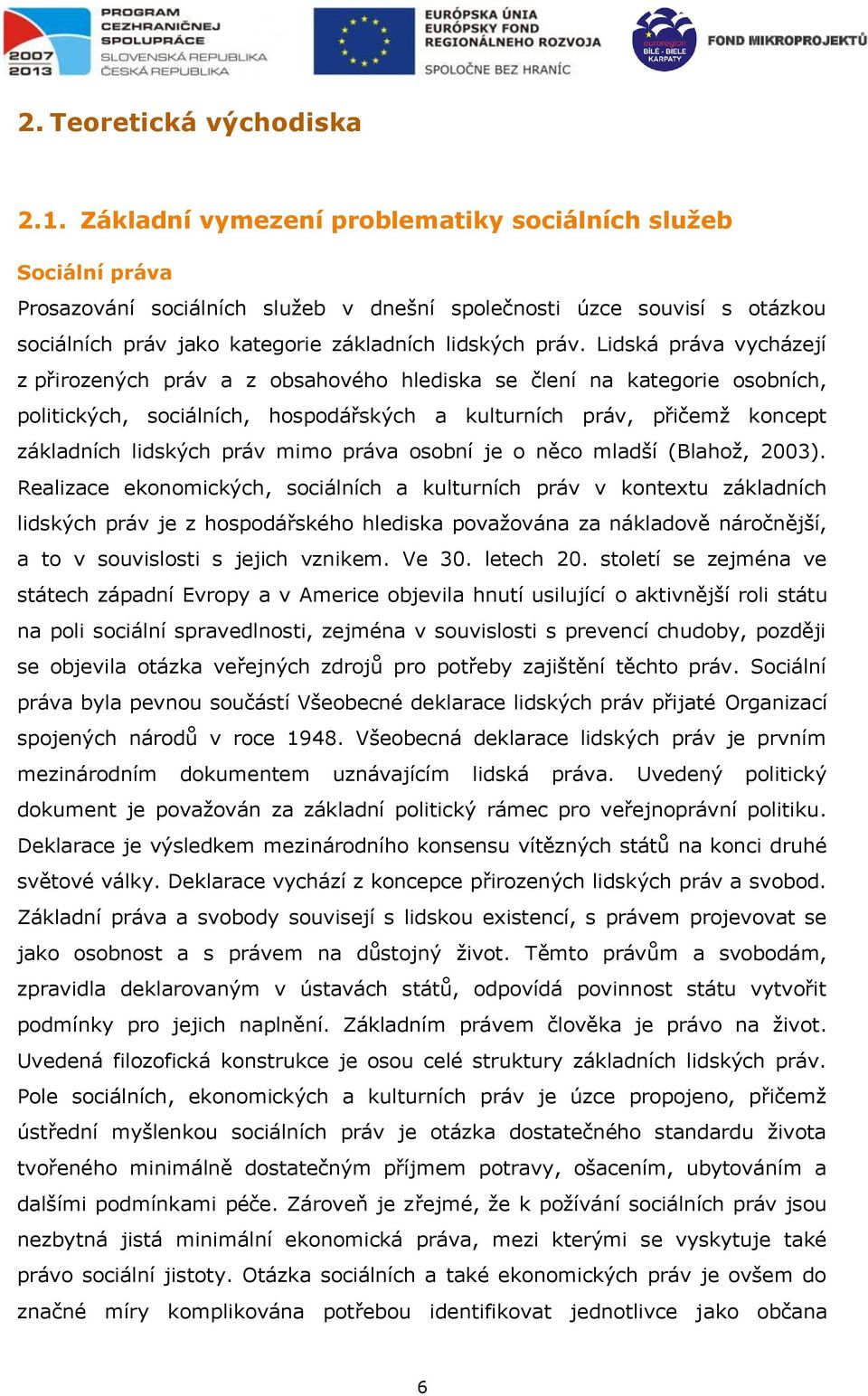 Lidská práva vycházejí z přirozených práv a z obsahového hlediska se člení na osobních, politických, sociálních, hospodářských a kulturních práv, přičemž koncept základních lidských práv mimo práva