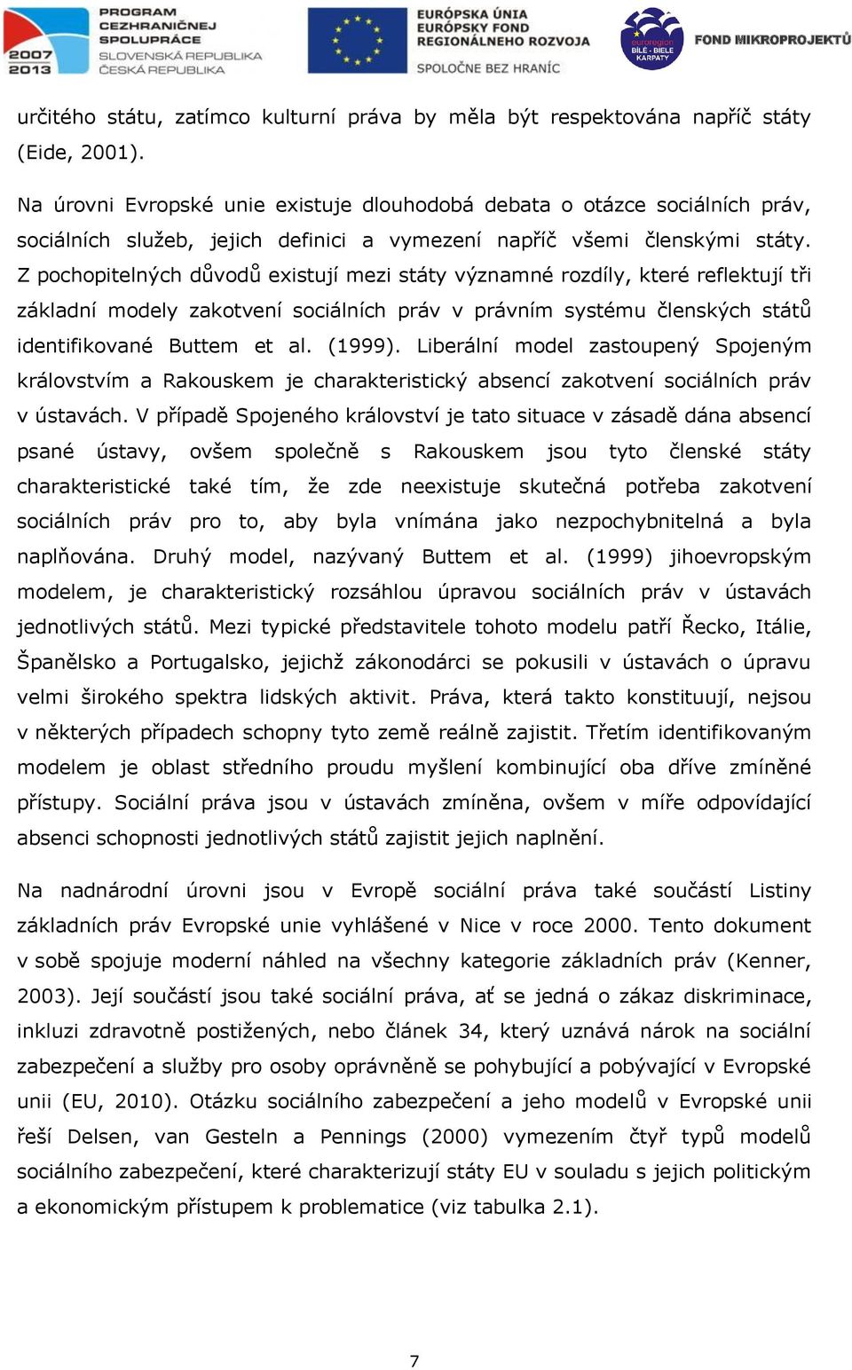 Z pochopitelných důvodů eistují mezi státy významné rozdíly, které reflektují tři základní modely zakotvení sociálních práv v právním systému členských států identifikované Buttem et al. (1999).