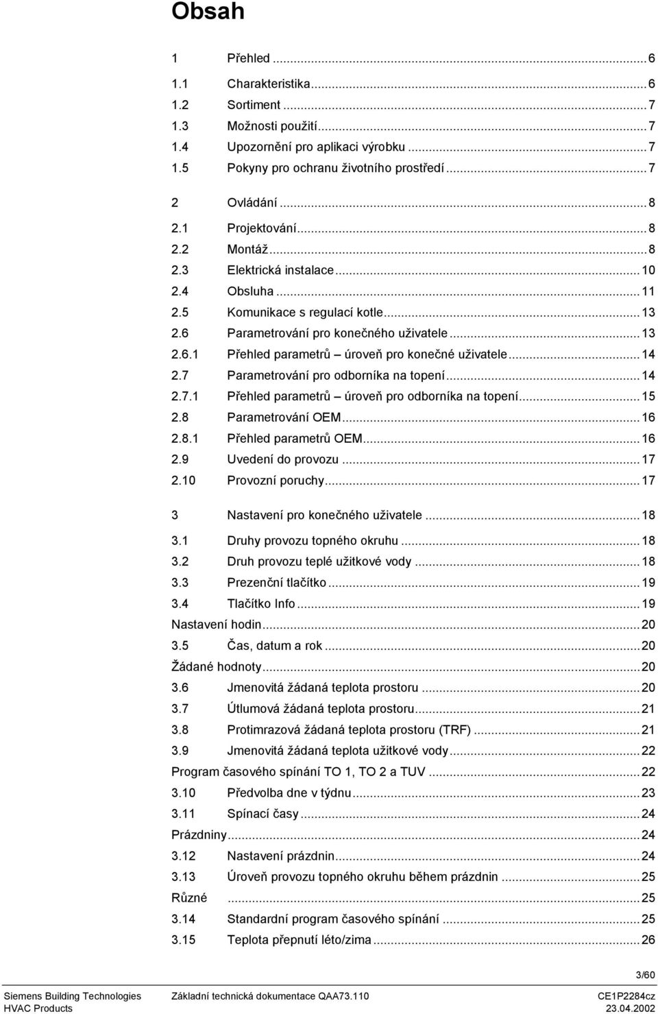 ..14 2.7 Parametrování pro odborníka na topení...14 2.7.1 Přehled parametrů úroveň pro odborníka na topení...15 2.8 Parametrování OEM...16 2.8.1 Přehled parametrů OEM...16 2.9 Uvedení do provozu...17 2.