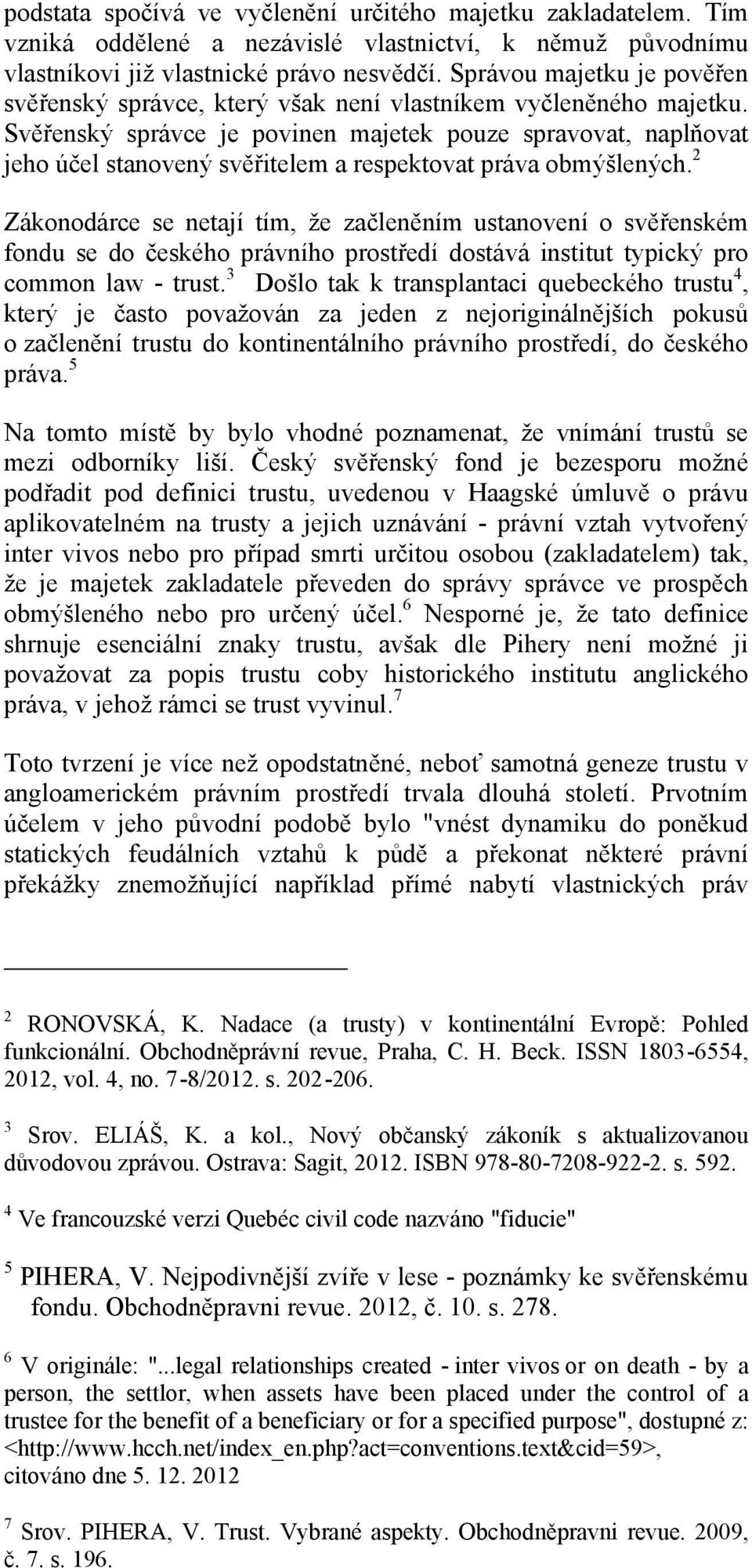 Svěřenský správce je povinen majetek pouze spravovat, naplňovat jeho účel stanovený svěřitelem a respektovat práva obmýšlených.