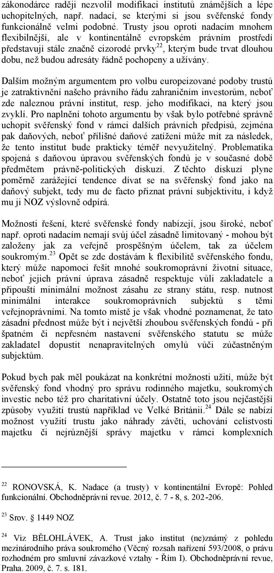 pochopeny a užívány. Dalším možným argumentem pro volbu europeizované podoby trustů je zatraktivnění našeho právního řádu zahraničním investorům, neboť zde naleznou právní institut, resp.