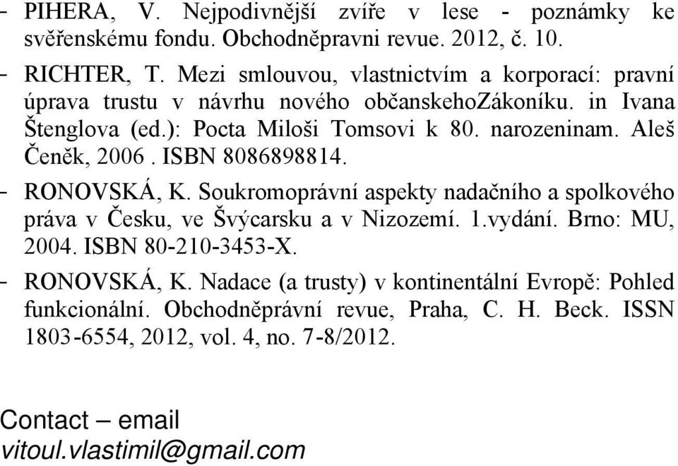 Aleš Čeněk, 2006. ISBN 8086898814. - RONOVSKÁ, K. Soukromoprávní aspekty nadačního a spolkového práva v Česku, ve Švýcarsku a v Nizozemí. 1.vydání. Brno: MU, 2004.