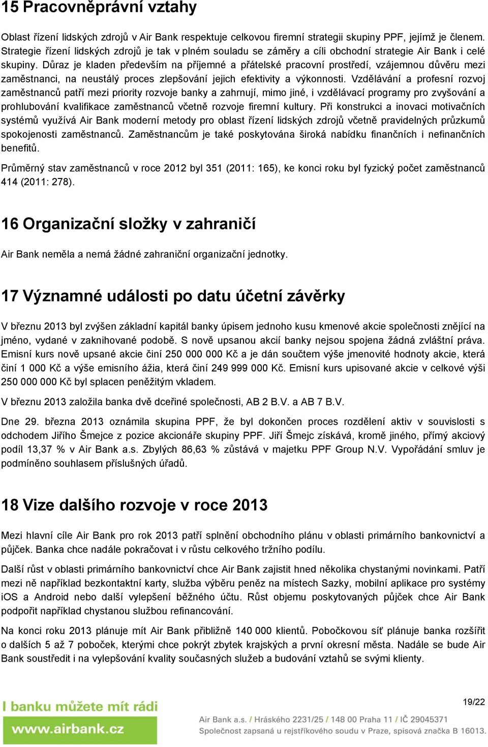 Důraz je kladen především na příjemné a přátelské pracovní prostředí, vzájemnou důvěru mezi zaměstnanci, na neustálý proces zlepšování jejich efektivity a výkonnosti.