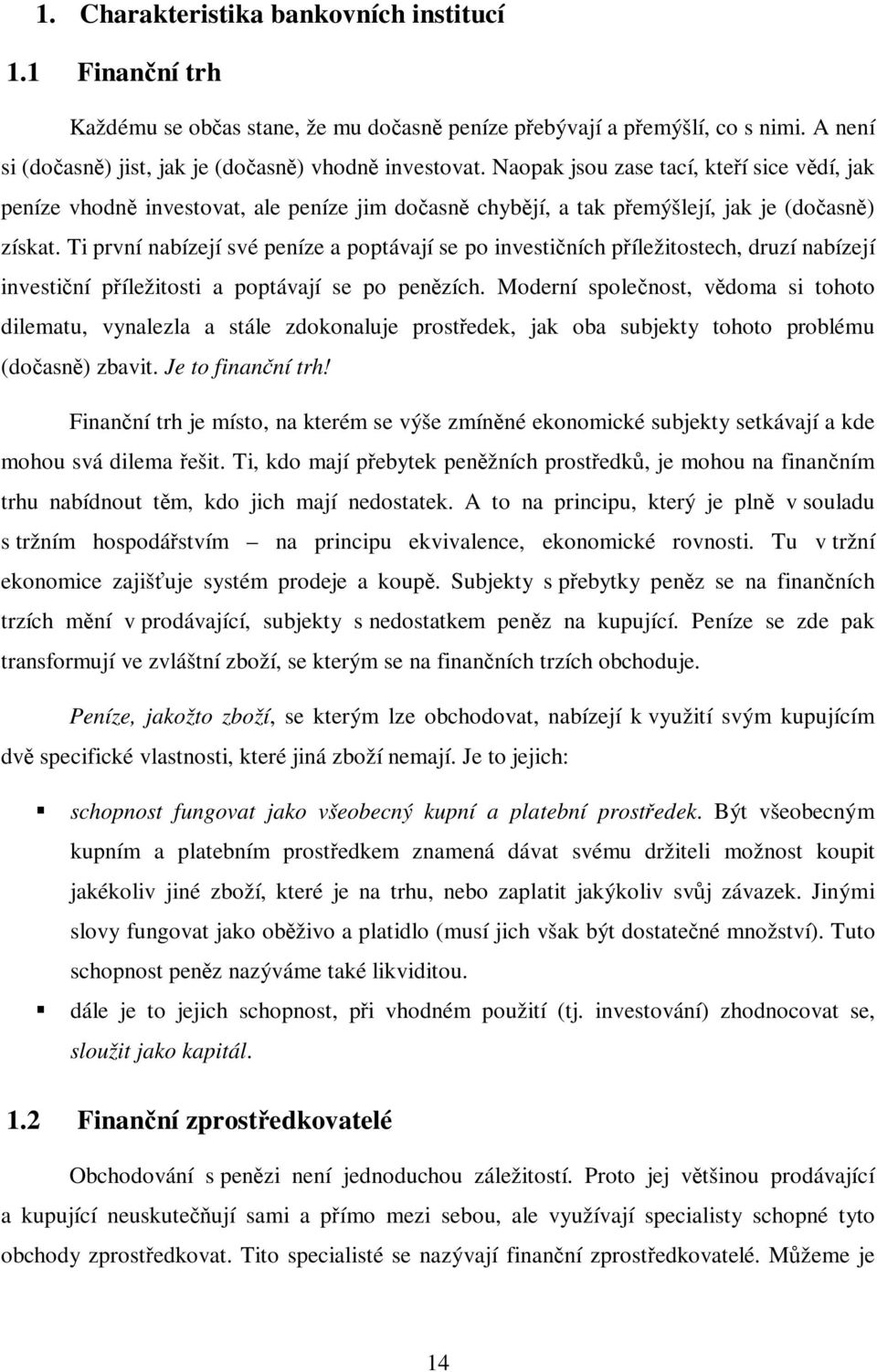 Ti první nabízejí své peníze a poptávají se po investiních píležitostech, druzí nabízejí investiní píležitosti a poptávají se po penzích.