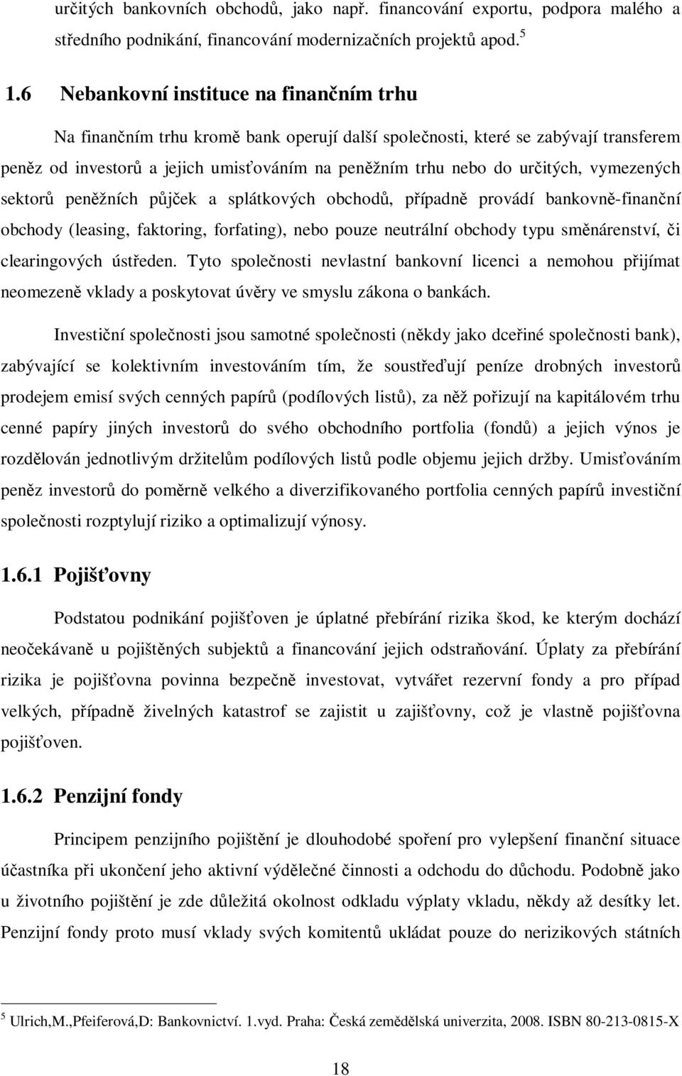 vymezených sektor penžních pjek a splátkových obchod, pípadn provádí bankovn-finanní obchody (leasing, faktoring, forfating), nebo pouze neutrální obchody typu smnárenství, i clearingových ústeden.