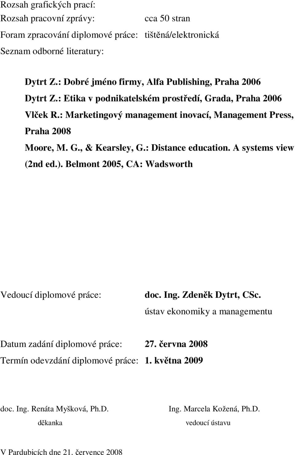 : Marketingový management inovací, Management Press, Praha 2008 Moore, M. G., & Kearsley, G.: Distance education. A systems view (2nd ed.).