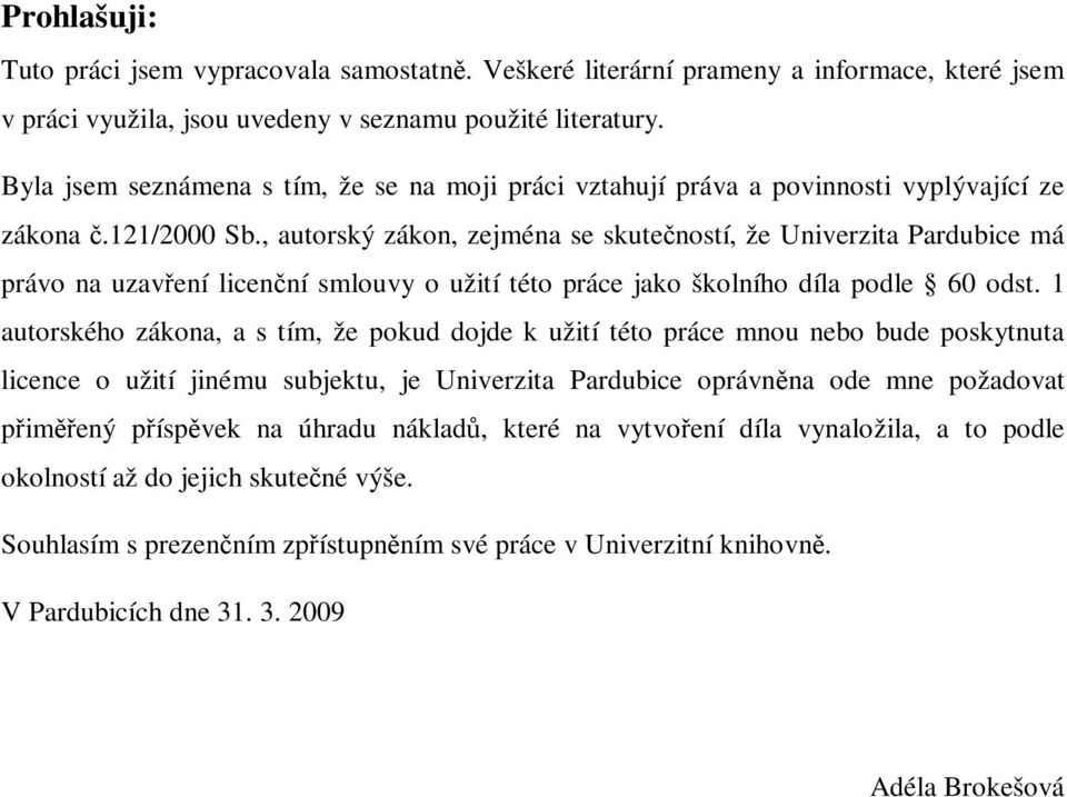 , autorský zákon, zejména se skuteností, že Univerzita Pardubice má právo na uzavení licenní smlouvy o užití této práce jako školního díla podle 60 odst.