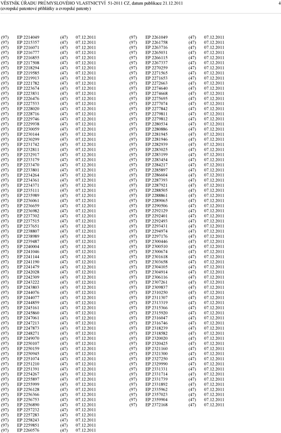 2235989 EP 2236061 EP 2236659 EP 2236982 EP 2237302 EP 2237515 EP 2237651 EP 2238807 EP 2238989 EP 2239487 EP 2240004 EP 2241046 EP 2241144 EP 2241190 EP 2241479 EP 2242028 EP 2242309 EP 2243222 EP