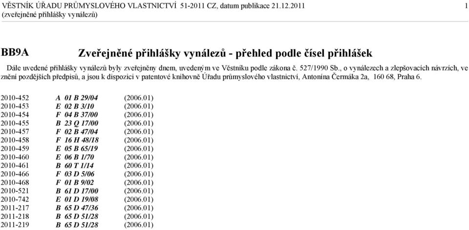 , o vynálezech a zlepšovacích návrzích, ve znění pozdějších předpisů, a jsou k dispozici v patentové knihovně Úřadu průmyslového vlastnictví, Antonína Čermáka 2a, 160 68, Praha 6.