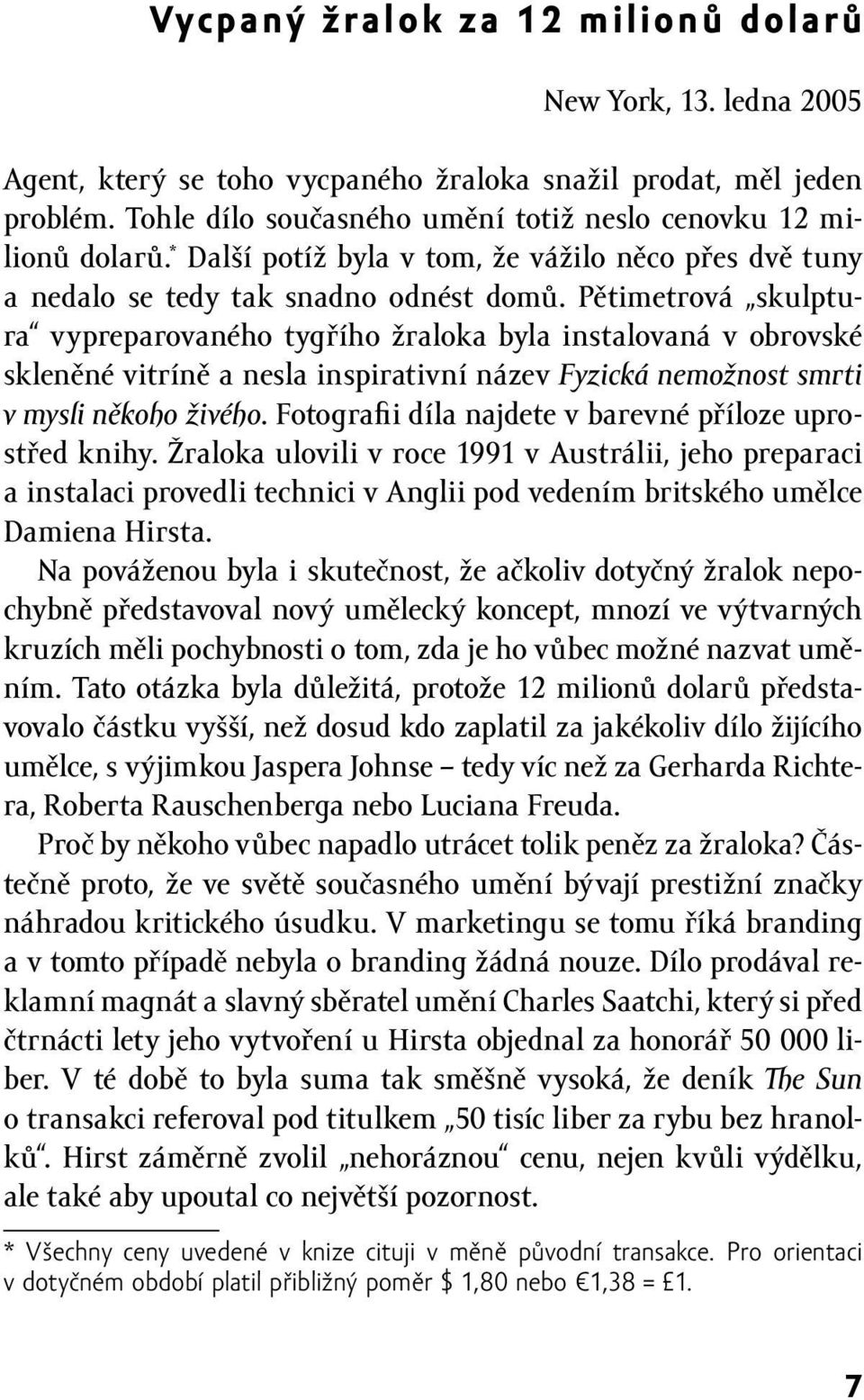 Pětimetrová skulptura vypreparovaného tygřího žraloka byla instalovaná v obrovské skleněné vitríně a nesla inspirativní název Fyzická nemožnost smrti v mysli někoho živého.