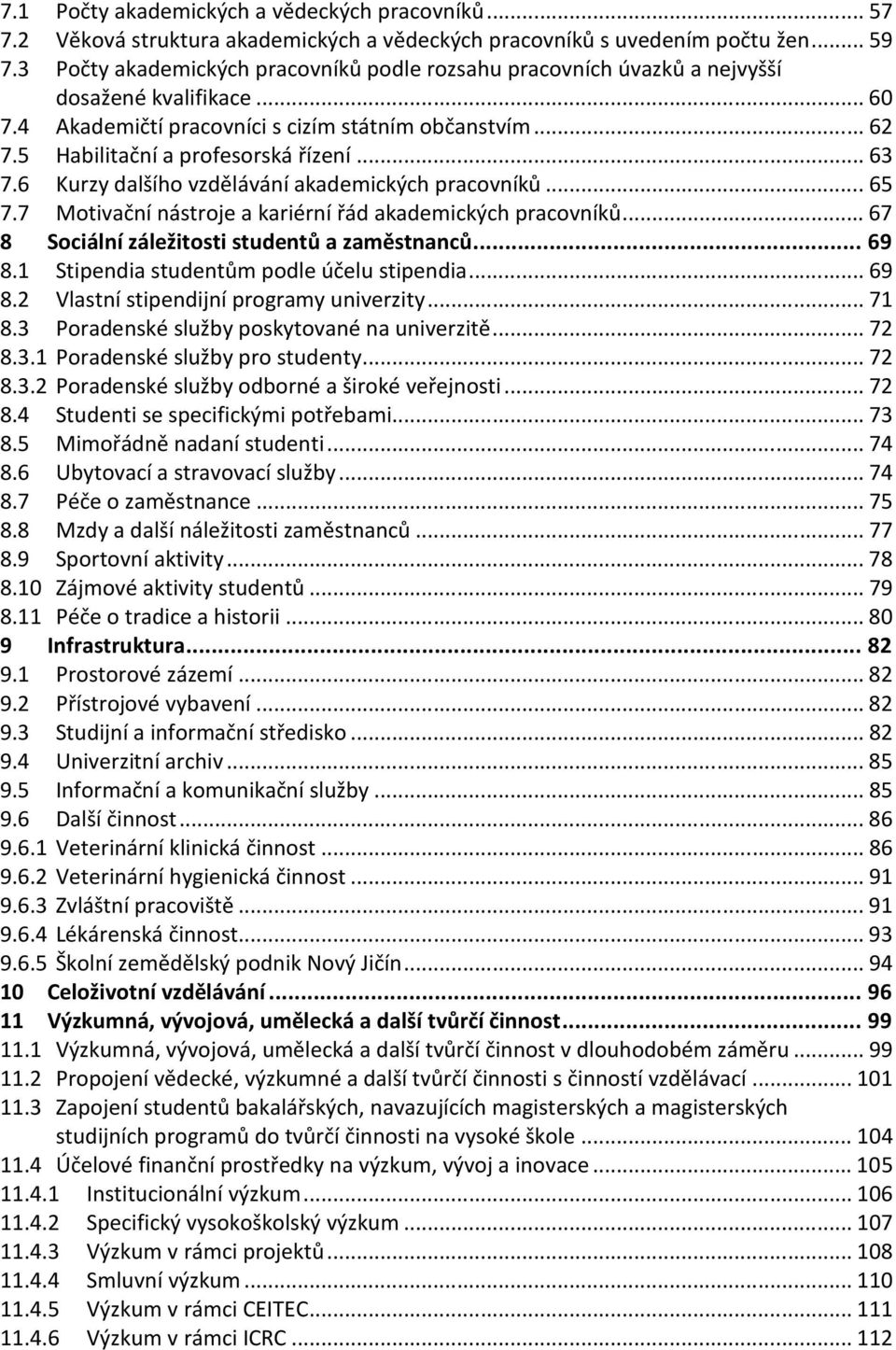 .. 63 7.6 Kurzy dalšího vzdělávání akademických pracovníků... 65 7.7 Motivační nástroje a kariérní řád akademických pracovníků... 67 8 Sociální záležitosti studentů a zaměstnanců... 69 8.