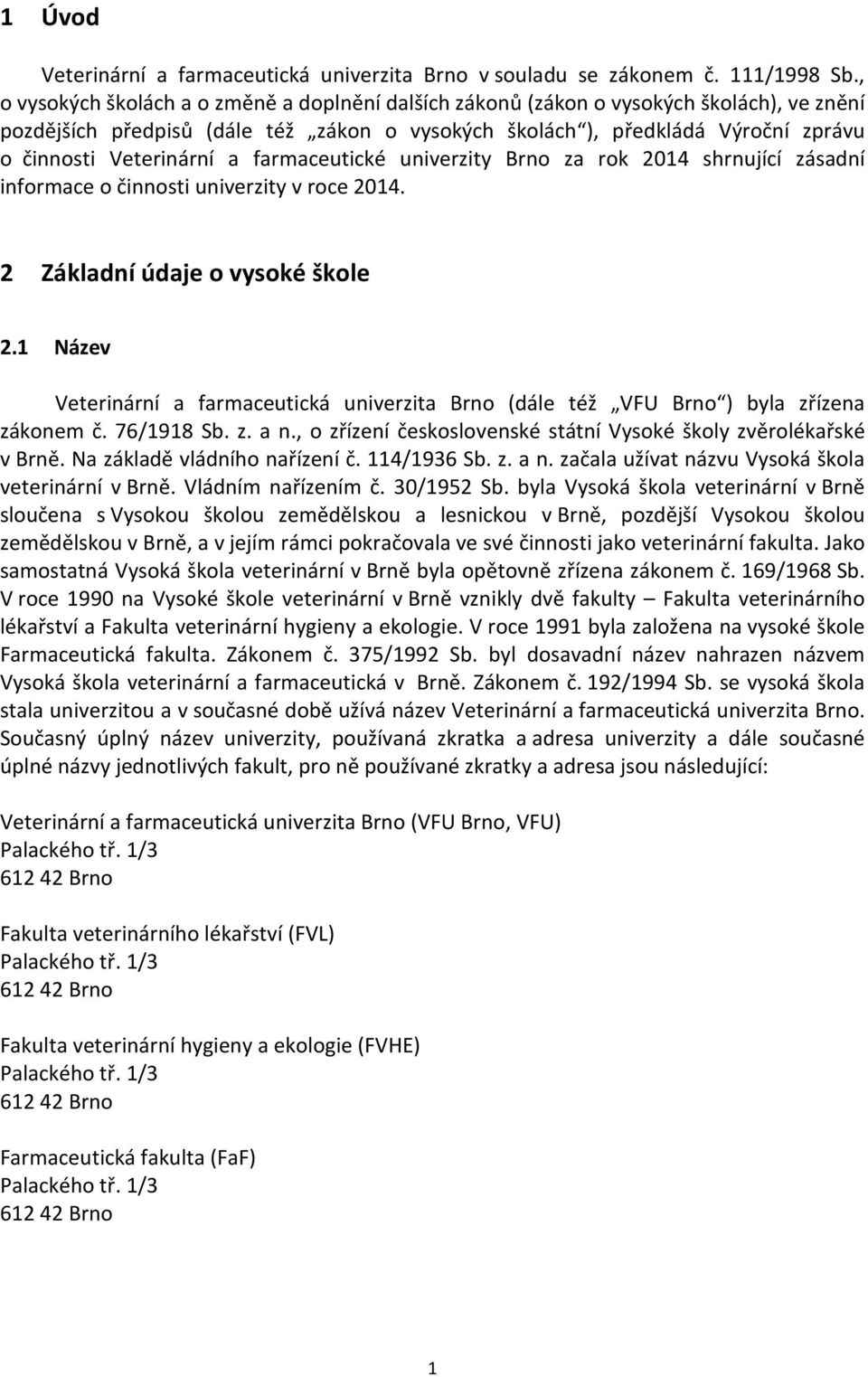 a farmaceutické univerzity Brno za rok 2014 shrnující zásadní informace o činnosti univerzity v roce 2014. 2 Základní údaje o vysoké škole 2.