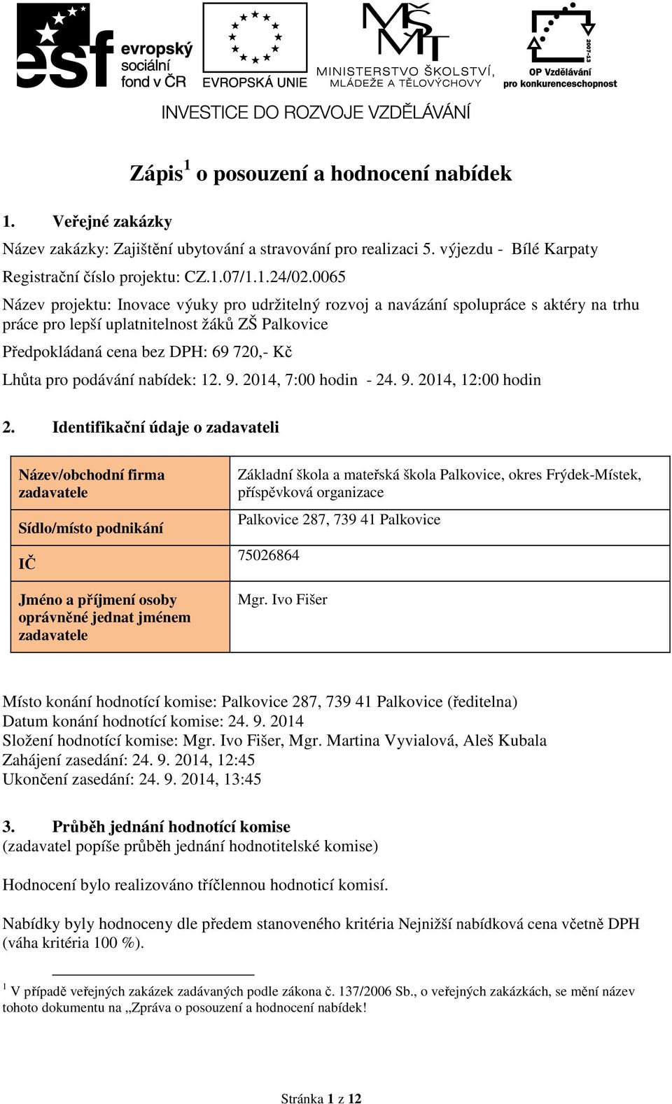 podávání nabídek: 12. 9. 2014, 7:00 hodin - 24. 9. 2014, 12:00 hodin 2.