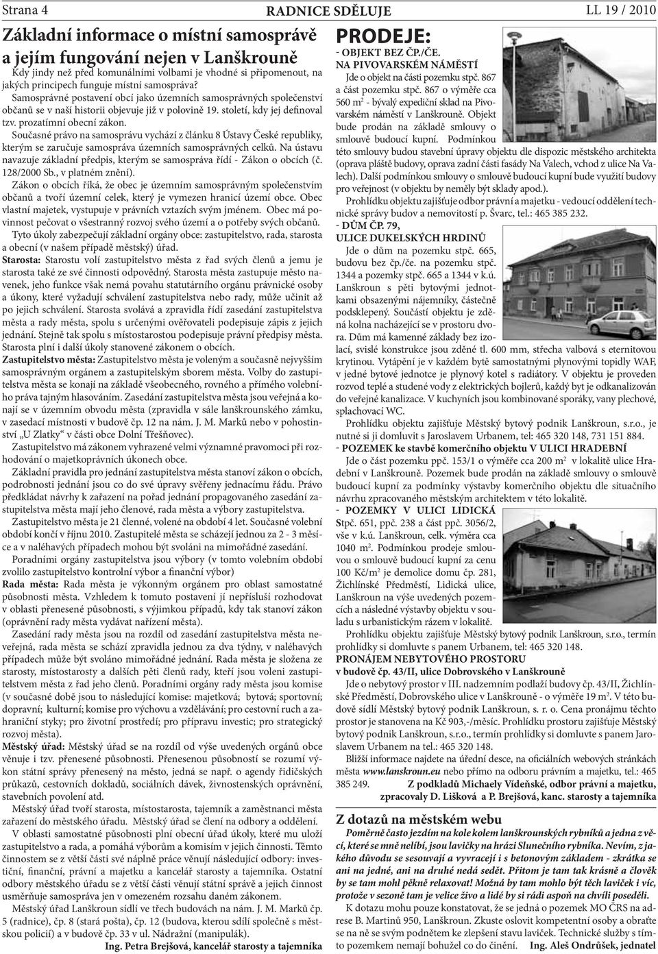 prozatímní obecní zákon. Současné právo na samosprávu vychází z článku 8 Ústavy České republiky, kterým se zaručuje samospráva územních samosprávných celků.