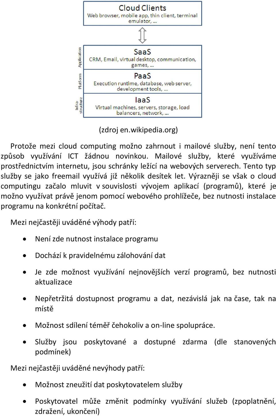 Výrazněji se však o cloud computingu začalo mluvit v souvislosti vývojem aplikací (programů), které je možno využívat právě jenom pomocí webového prohlížeče, bez nutnosti instalace programu na